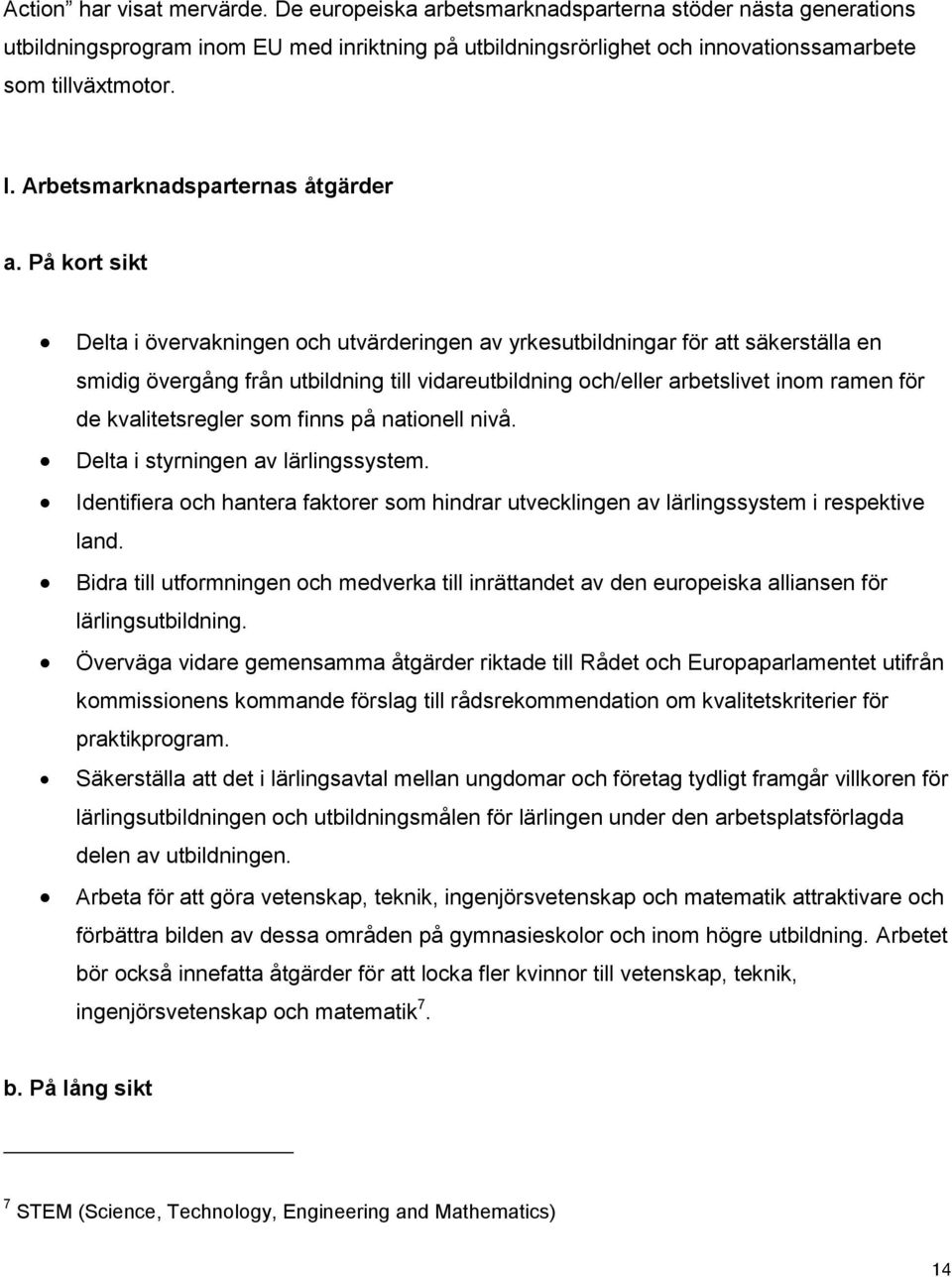 På kort sikt Delta i övervakningen och utvärderingen av yrkesutbildningar för att säkerställa en smidig övergång från utbildning till vidareutbildning och/eller arbetslivet inom ramen för de