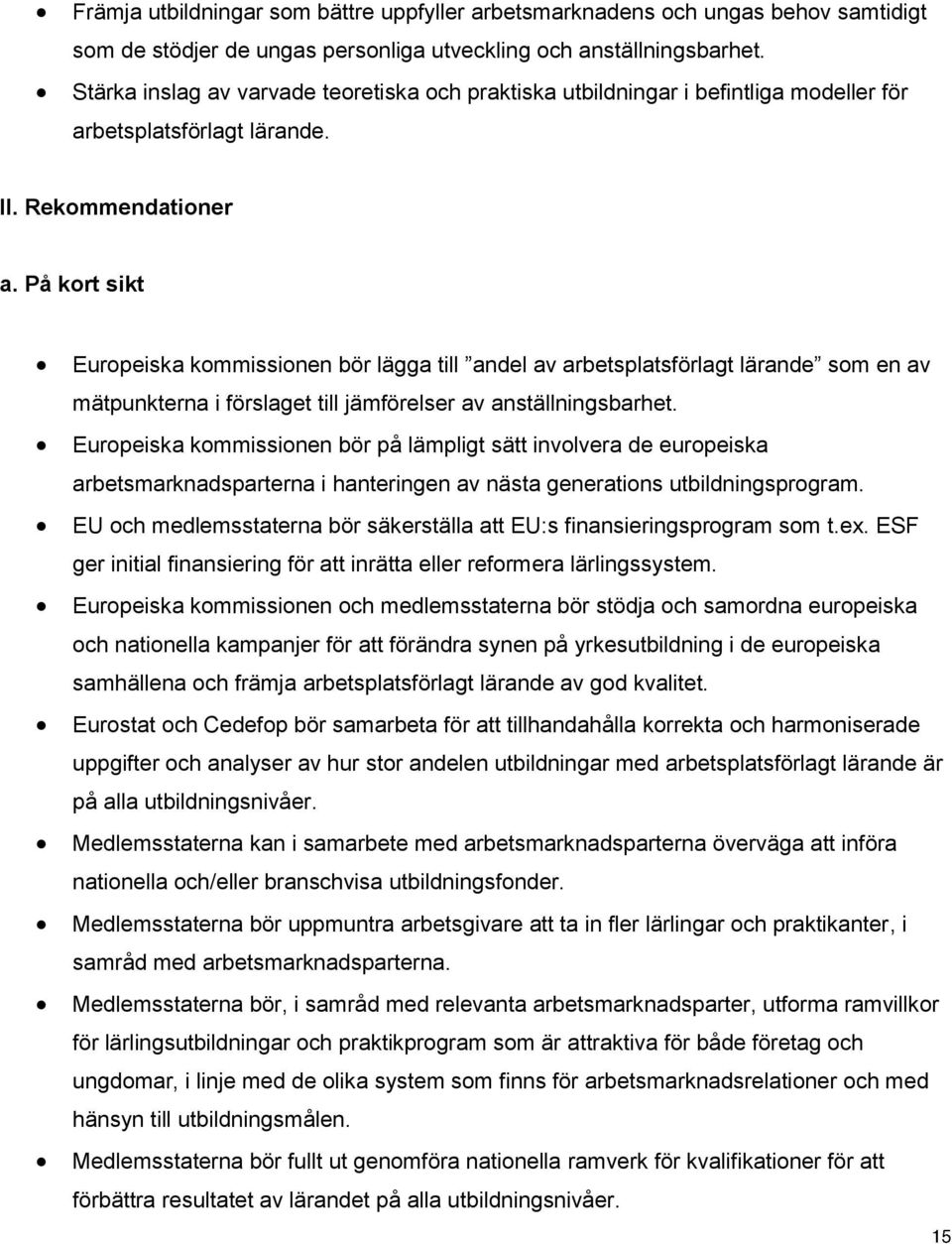 På kort sikt Europeiska kommissionen bör lägga till andel av arbetsplatsförlagt lärande som en av mätpunkterna i förslaget till jämförelser av anställningsbarhet.