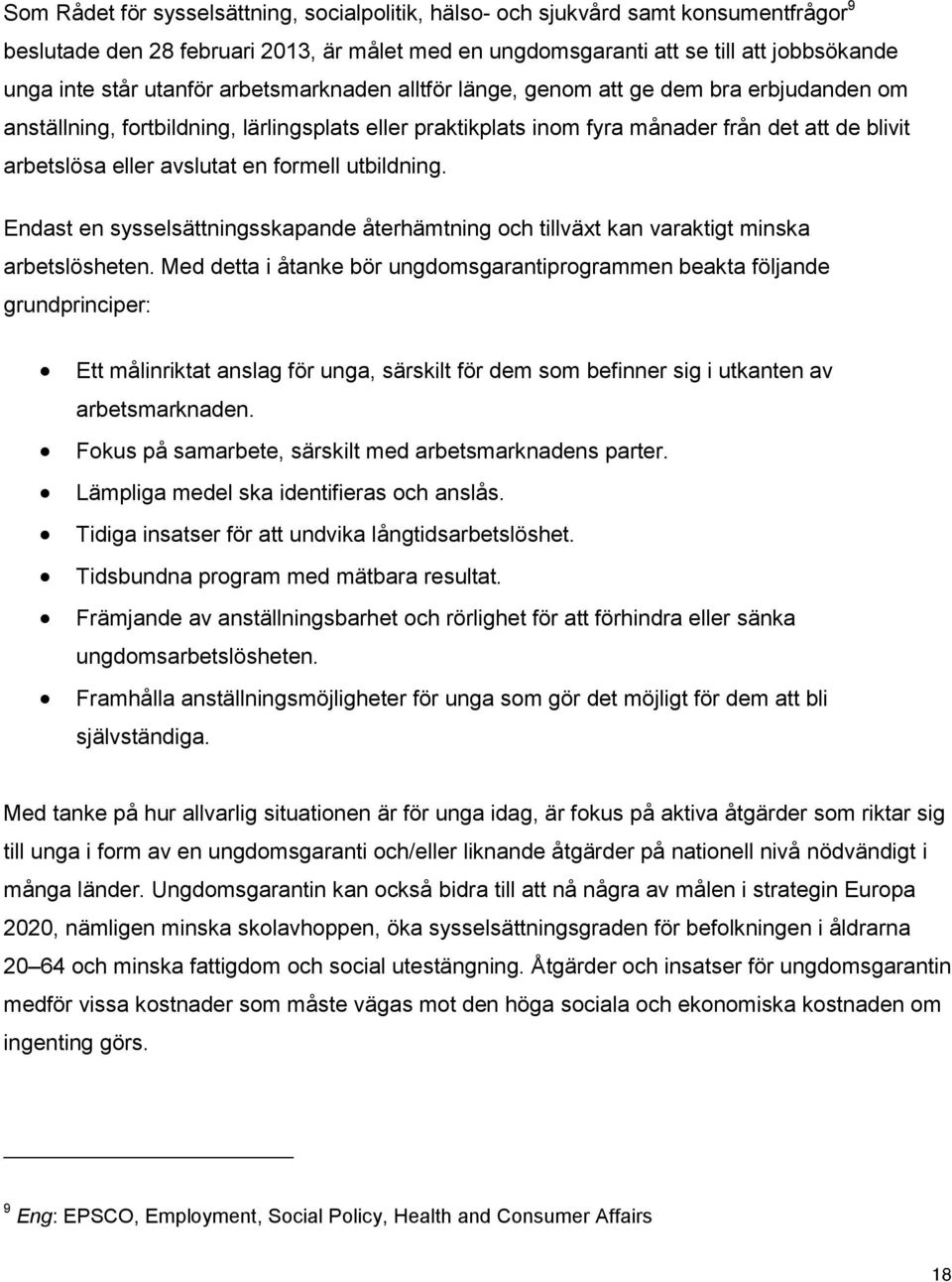 avslutat en formell utbildning. Endast en sysselsättningsskapande återhämtning och tillväxt kan varaktigt minska arbetslösheten.