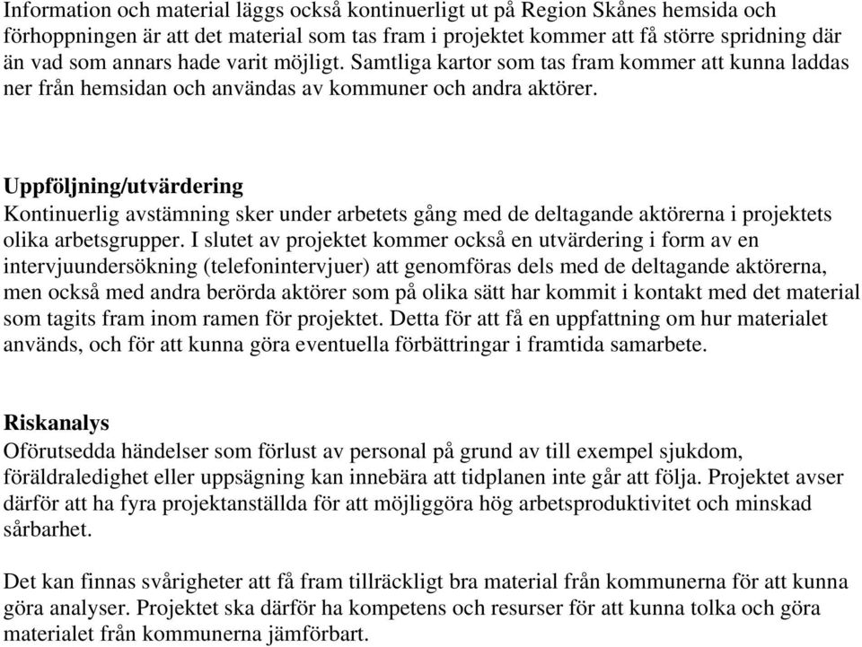 Uppföljning/utvärdering Kontinuerlig avstämning sker under arbetets gång med de deltagande aktörerna i projektets olika arbetsgrupper.