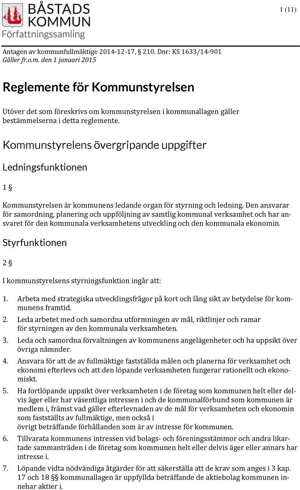 Den ansvarar för samordning, planering och uppföljning av samtlig kommunal verksamhet och har ansvaret för den kommunala verksamhetens utveckling och den kommunala ekonomin.