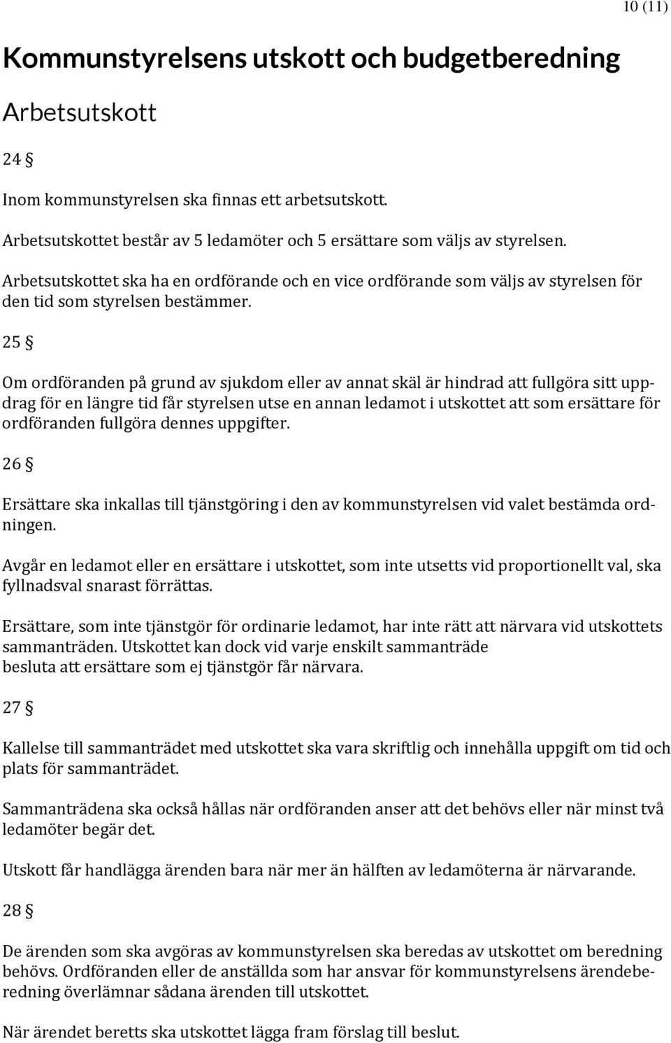 25 10 (11) Om ordföranden på grund av sjukdom eller av annat skäl är hindrad att fullgöra sitt uppdrag för en längre tid får styrelsen utse en annan ledamot i utskottet att som ersättare för