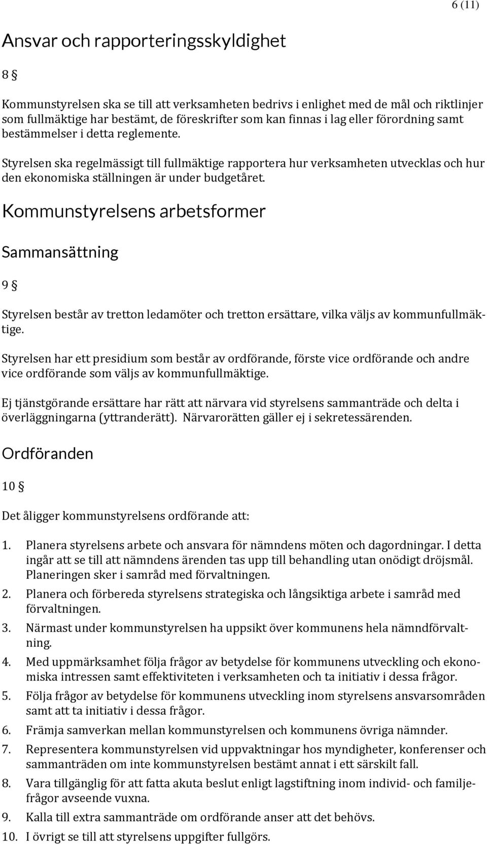 Kommunstyrelsens arbetsformer Sammansättning 9 Styrelsen består av tretton ledamöter och tretton ersättare, vilka väljs av kommunfullmäktige.