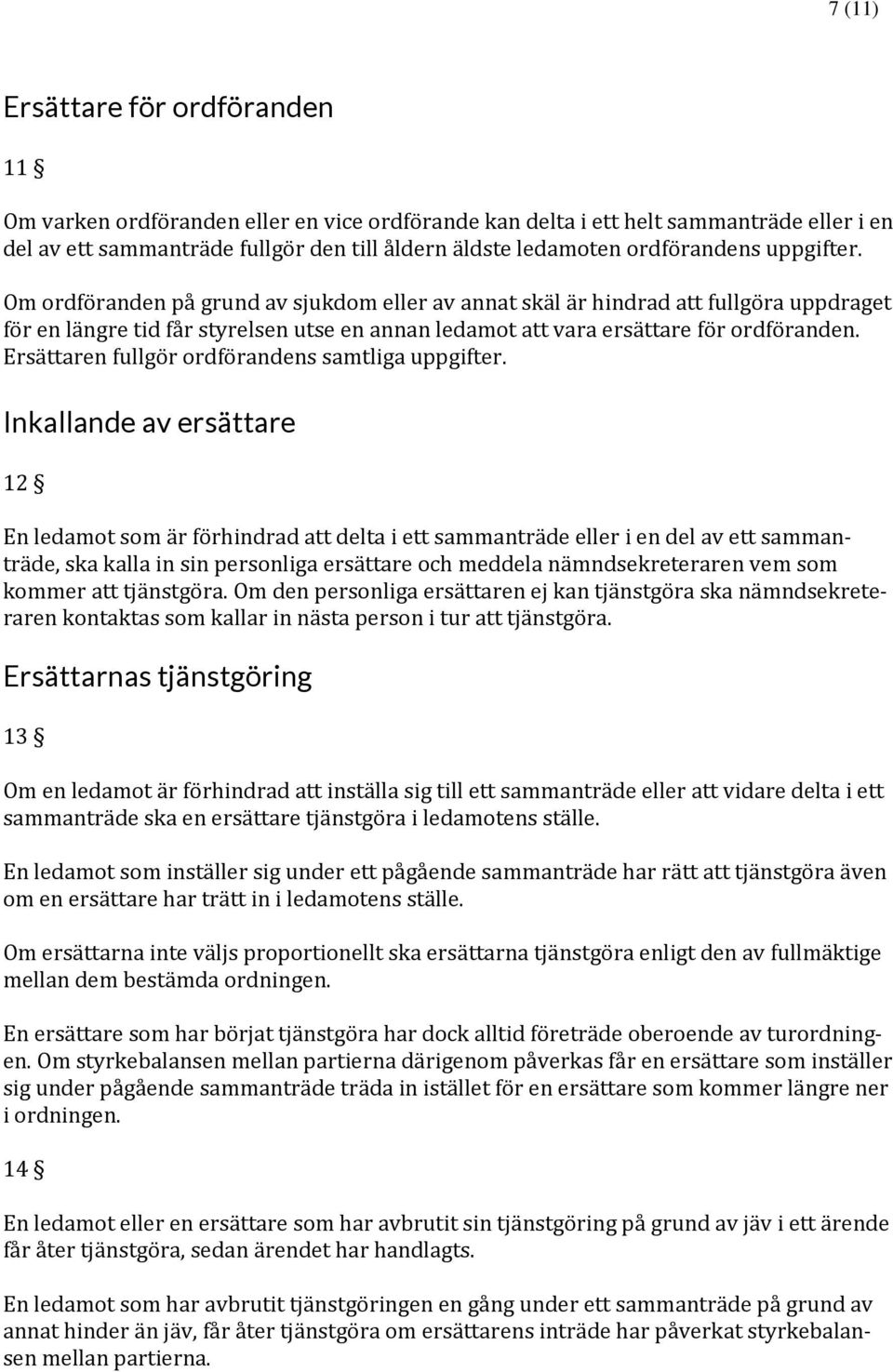 Om ordföranden på grund av sjukdom eller av annat skäl är hindrad att fullgöra uppdraget för en längre tid får styrelsen utse en annan ledamot att vara ersättare för ordföranden.