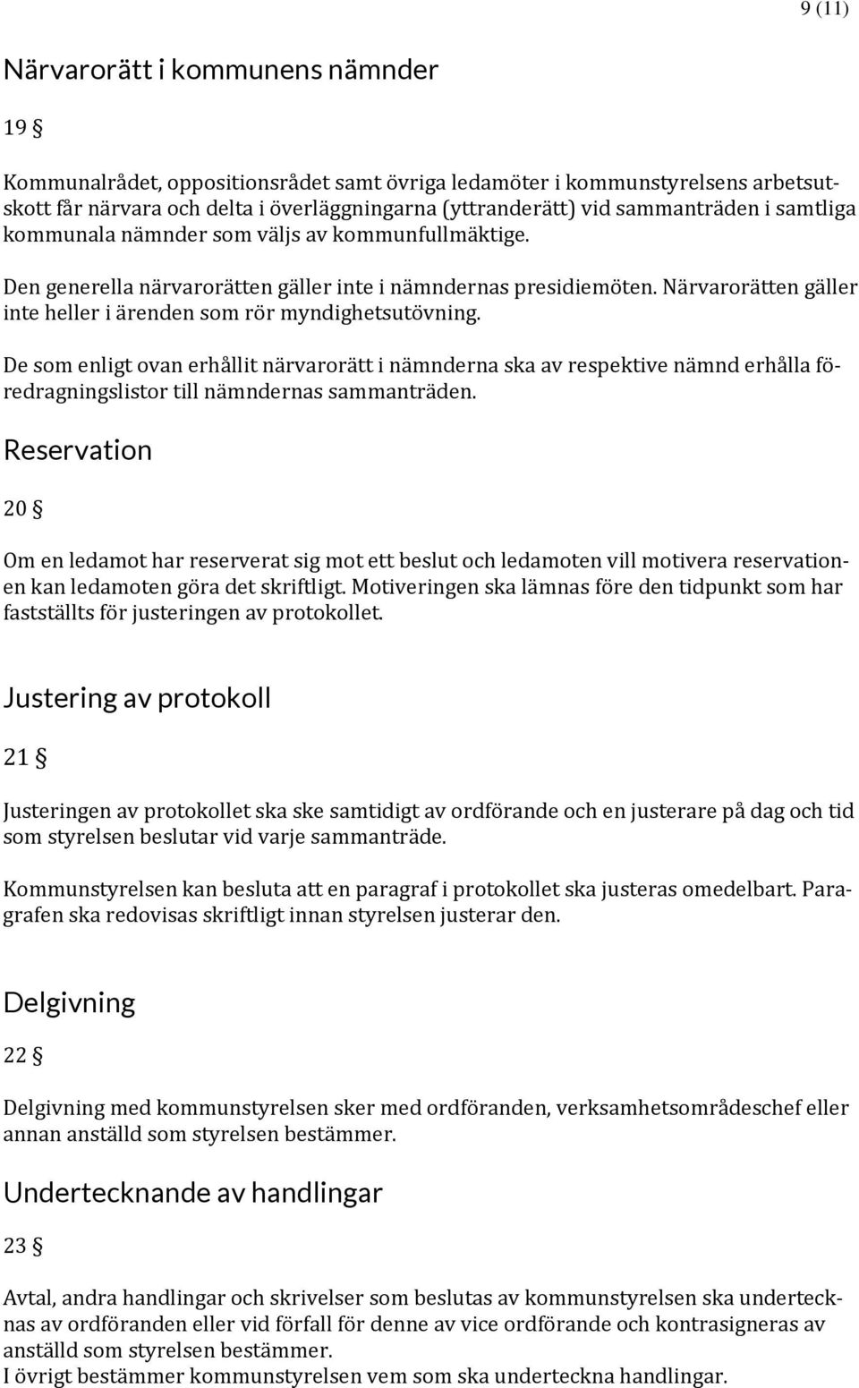 Närvarorätten gäller inte heller i ärenden som rör myndighetsutövning.