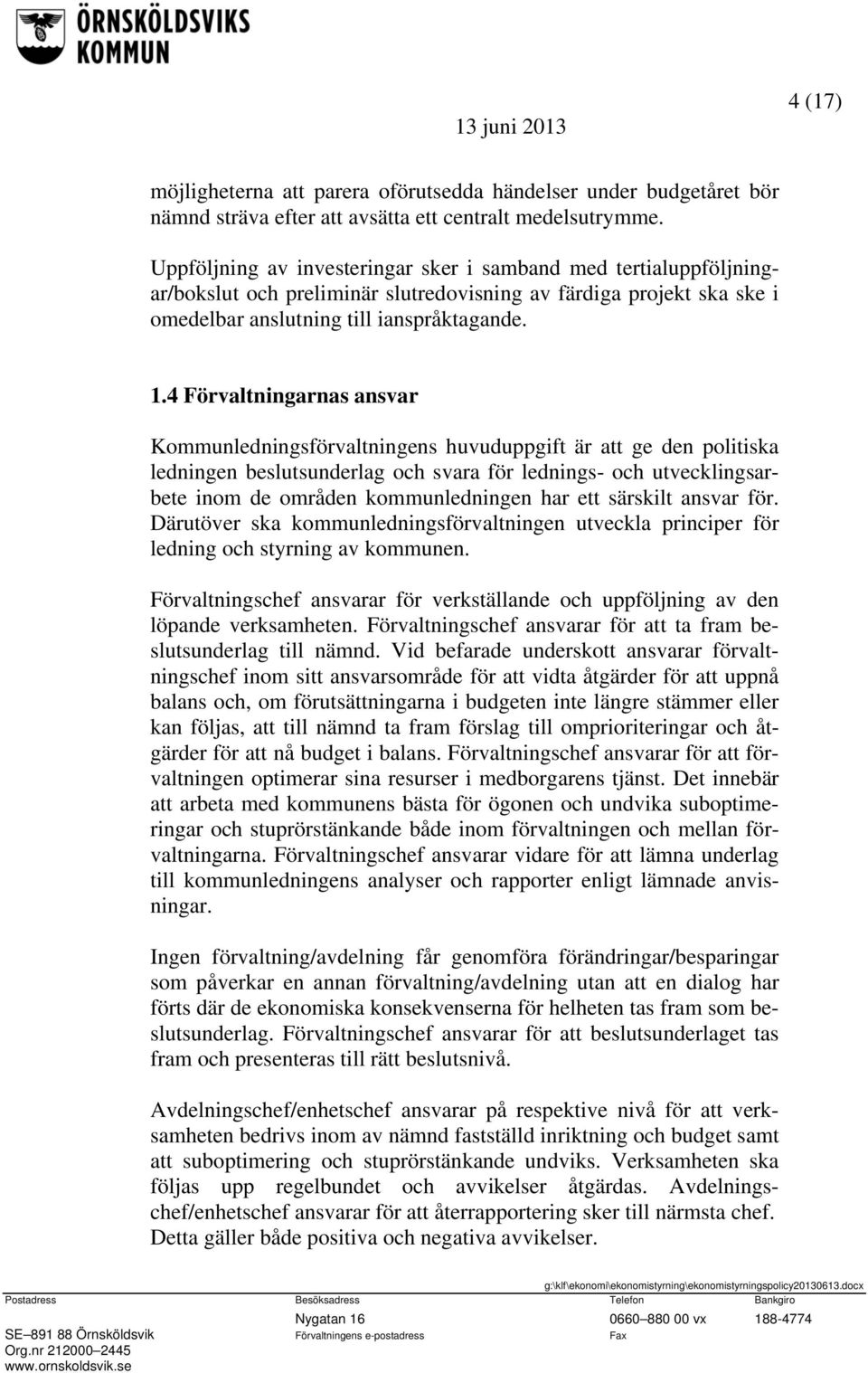 4 Förvaltningarnas ansvar Kommunledningsförvaltningens huvuduppgift är att ge den politiska ledningen beslutsunderlag och svara för lednings- och utvecklingsarbete inom de områden kommunledningen har