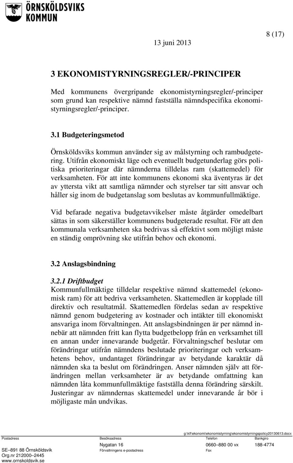 För att inte kommunens ekonomi ska äventyras är det av yttersta vikt att samtliga nämnder och styrelser tar sitt ansvar och håller sig inom de budgetanslag som beslutas av kommunfullmäktige.