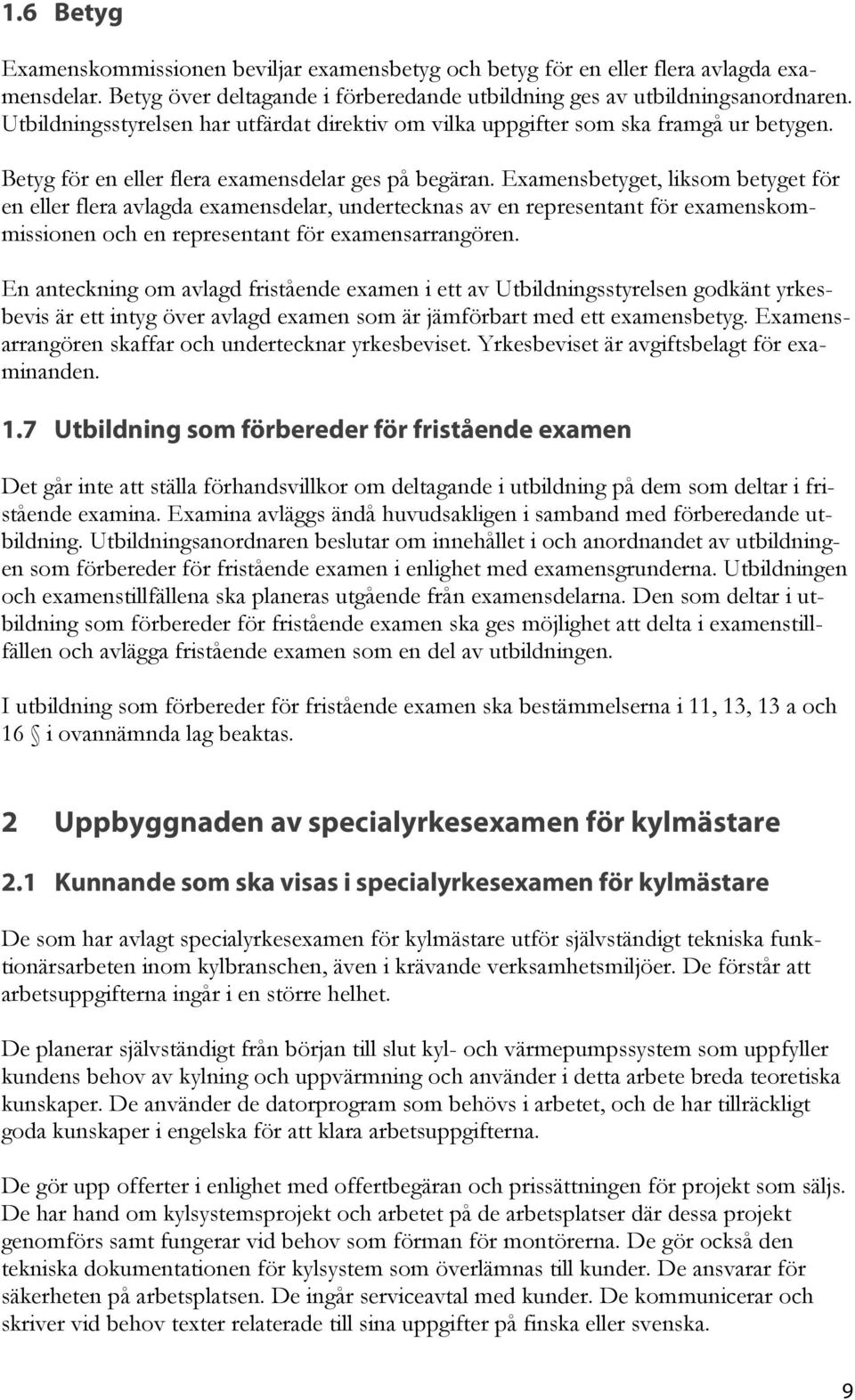 Examensbetyget, liksom betyget för en eller flera avlagda examensdelar, undertecknas av en representant för examenskommissionen och en representant för examensarrangören.