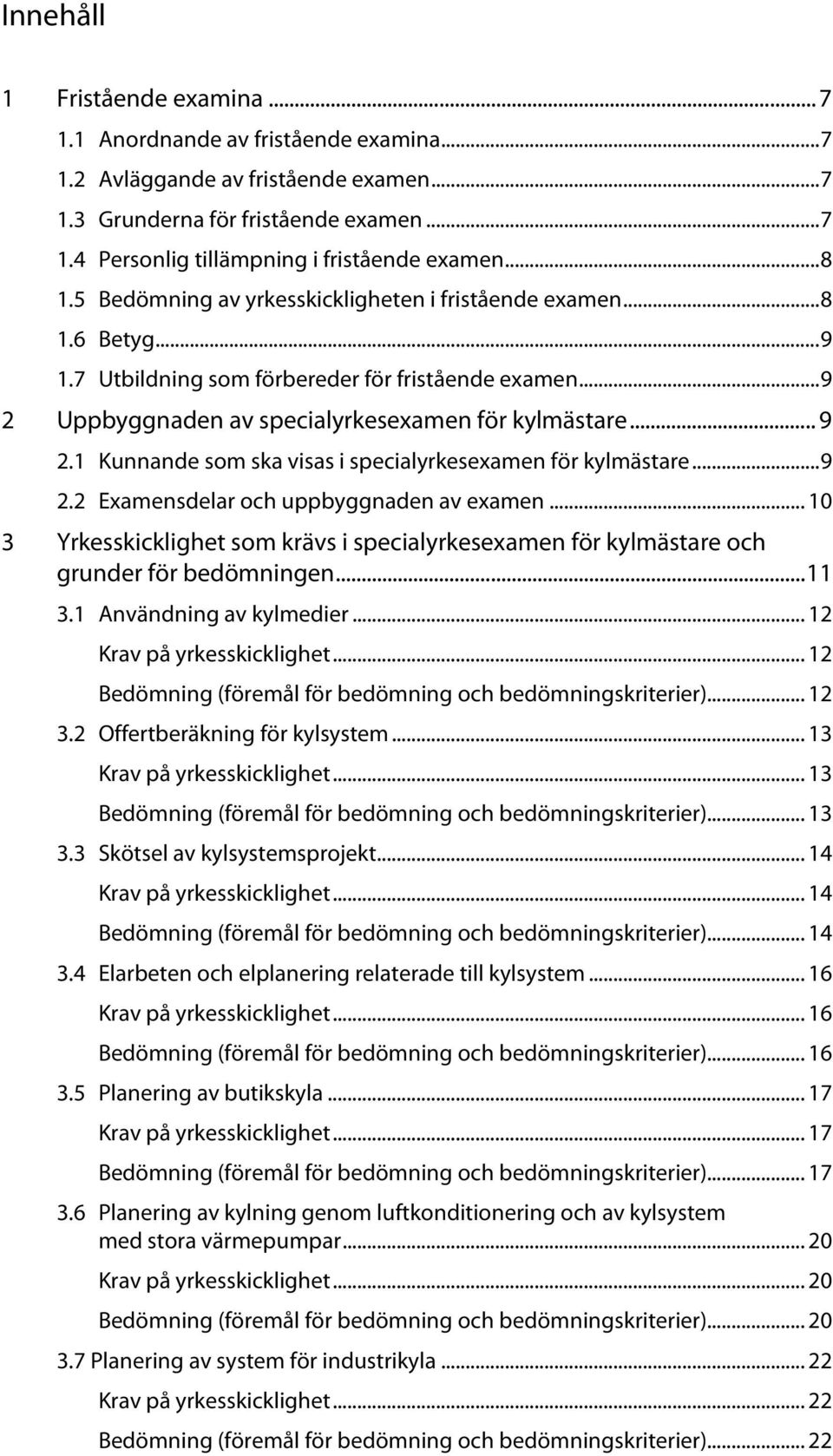 Uppbyggnaden av specialyrkesexamen för kylmästare... 9 2.1 Kunnande som ska visas i specialyrkesexamen för kylmästare... 9 2.2 Examensdelar och uppbyggnaden av examen.