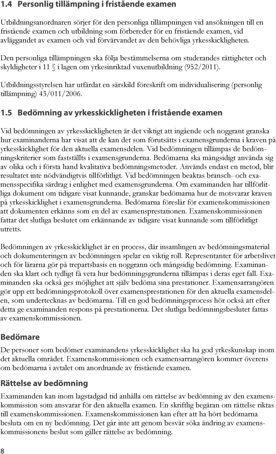 Den personliga tillämpningen ska följa bestämmelserna om studerandes rättigheter och skyldigheter i 11 i lagen om yrkesinriktad vuxenutbildning (952/2011).