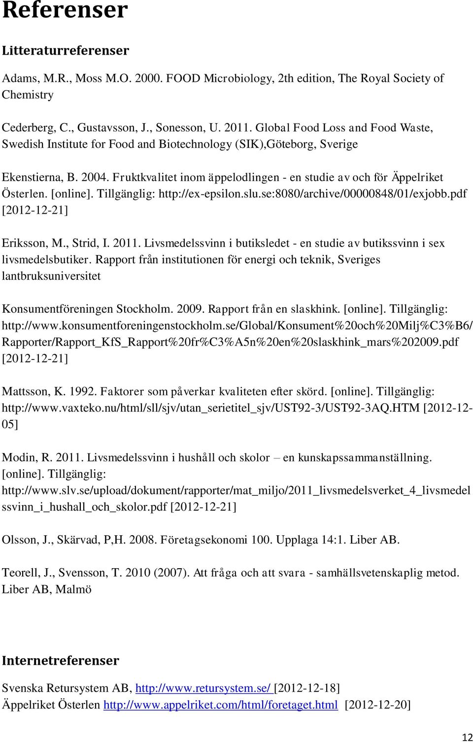 [online]. Tillgänglig: http://ex-epsilon.slu.se:8080/archive/00000848/01/exjobb.pdf [2012-12-21] Eriksson, M., Strid, I. 2011.