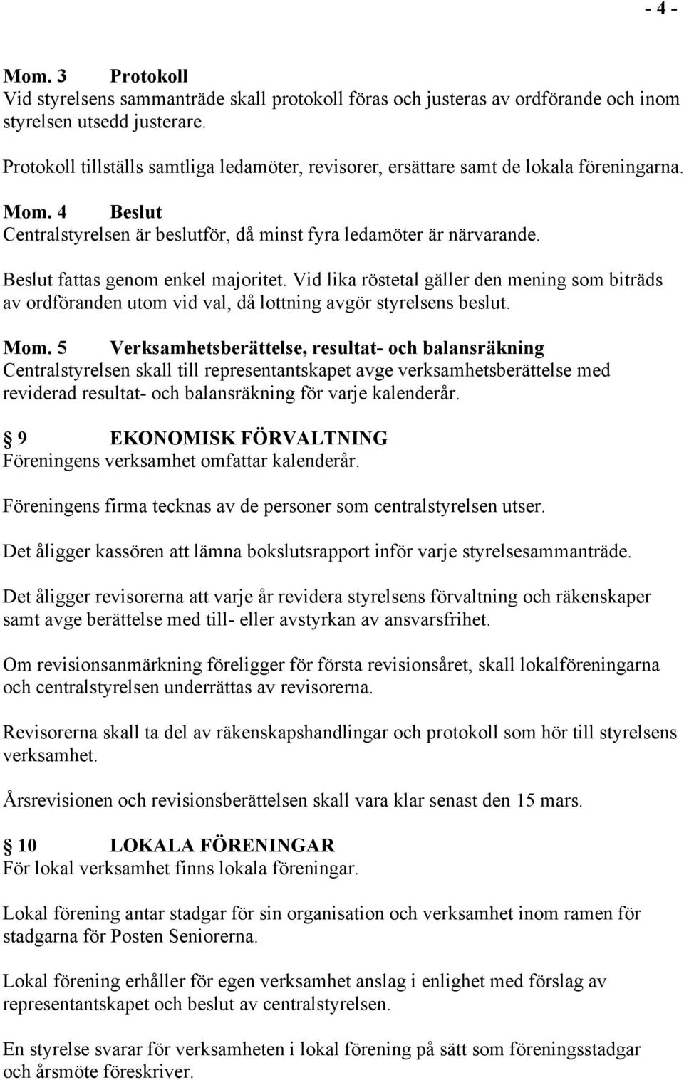 Beslut fattas genom enkel majoritet. Vid lika röstetal gäller den mening som biträds av ordföranden utom vid val, då lottning avgör styrelsens beslut. Mom.
