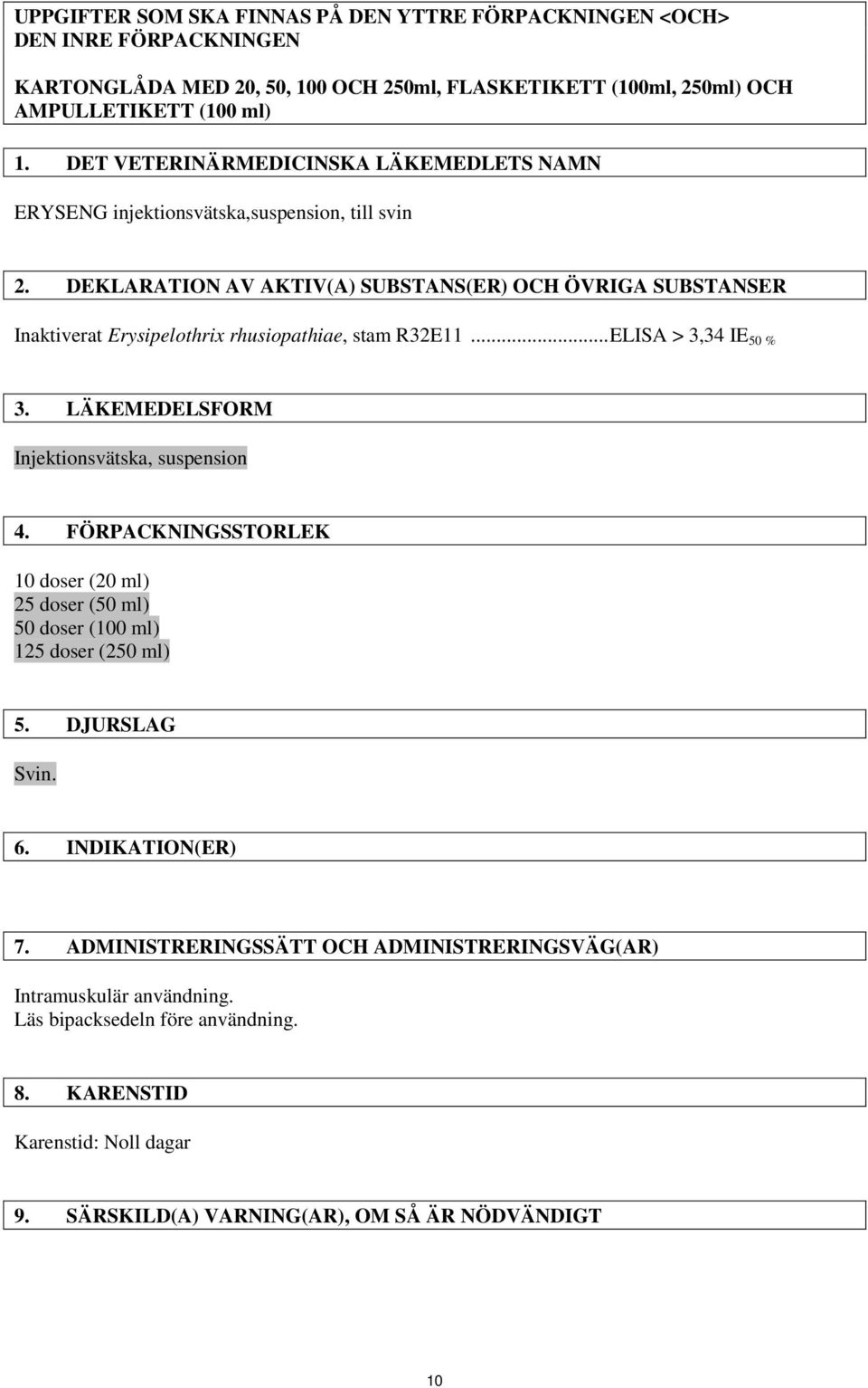 DEKLARATION AV AKTIV(A) SUBSTANS(ER) OCH ÖVRIGA SUBSTANSER Inaktiverat Erysipelothrix rhusiopathiae, stam R32E11... ELISA > 3,34 IE 50 % 3. LÄKEMEDELSFORM Injektionsvätska, suspension 4.