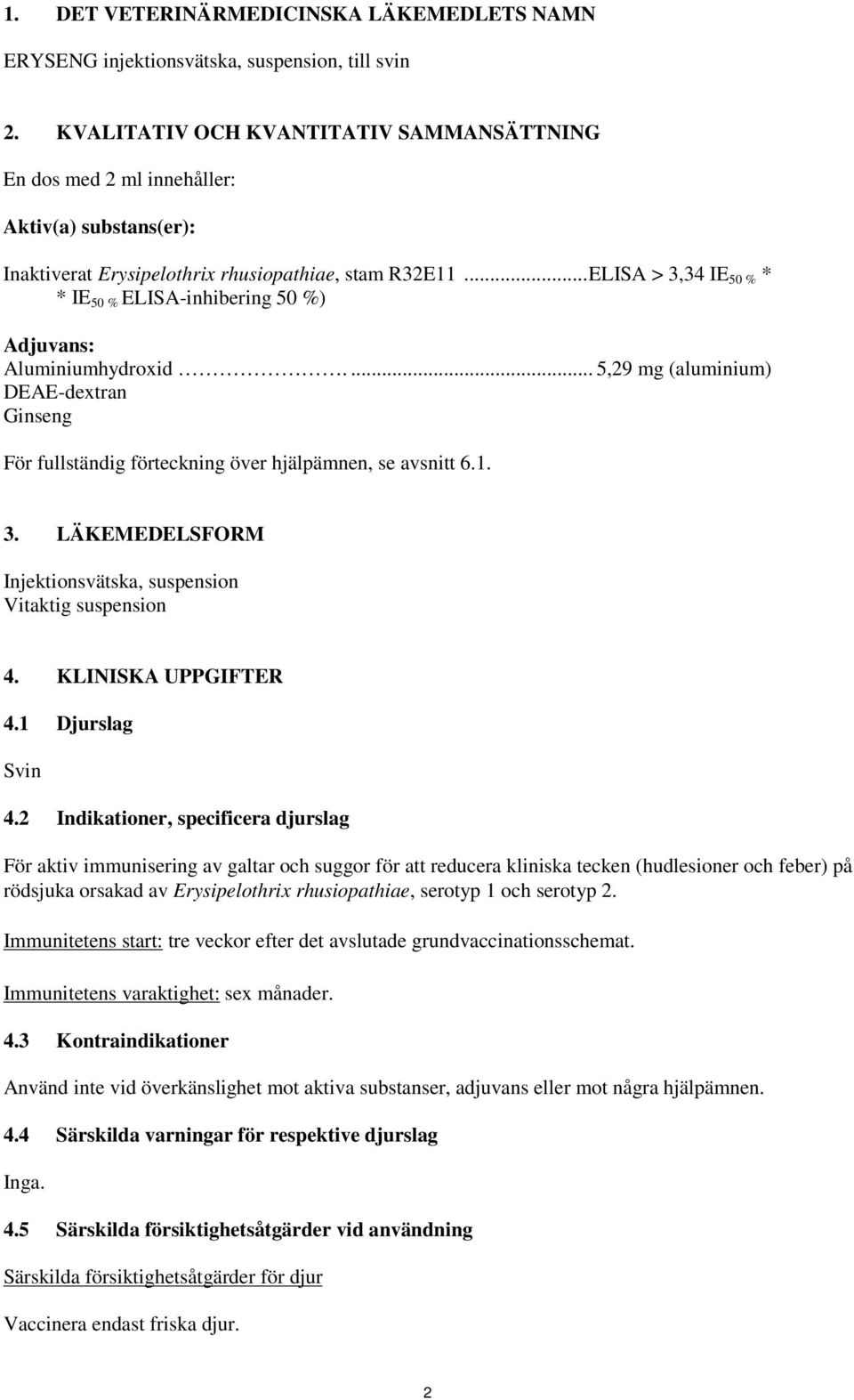 .. ELISA > 3,34 IE 50 % * * IE 50 % ELISA-inhibering 50 %) Adjuvans: Aluminiumhydroxid.... 5,29 mg (aluminium) DEAE-dextran Ginseng För fullständig förteckning över hjälpämnen, se avsnitt 6.1. 3. LÄKEMEDELSFORM Injektionsvätska, suspension Vitaktig suspension 4.