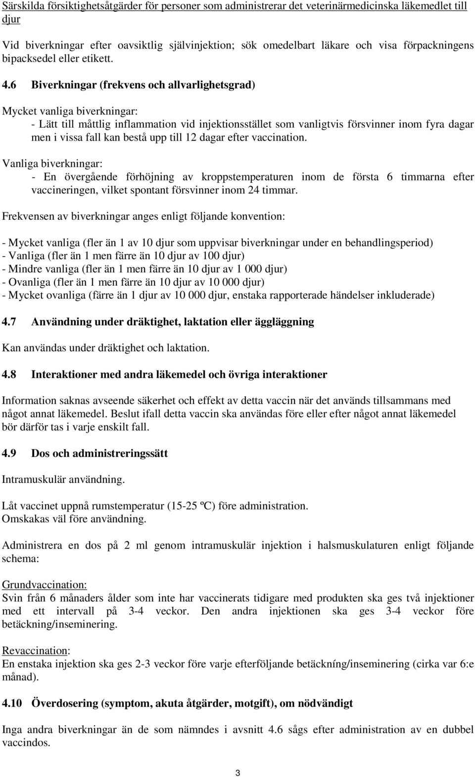 6 Biverkningar (frekvens och allvarlighetsgrad) Mycket vanliga biverkningar: - Lätt till måttlig inflammation vid injektionsstället som vanligtvis försvinner inom fyra dagar men i vissa fall kan