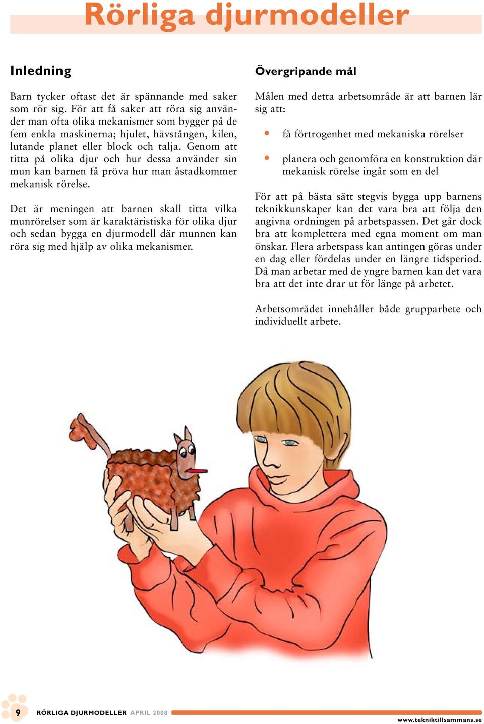 Genom att titta på olika djur och hur dessa använder sin mun kan barnen få pröva hur man åstadkommer mekanisk rörelse.