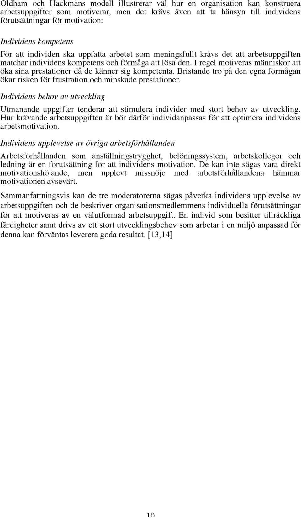 I regel motiveras människor att öka sina prestationer då de känner sig kompetenta. Bristande tro på den egna förmågan ökar risken för frustration och minskade prestationer.