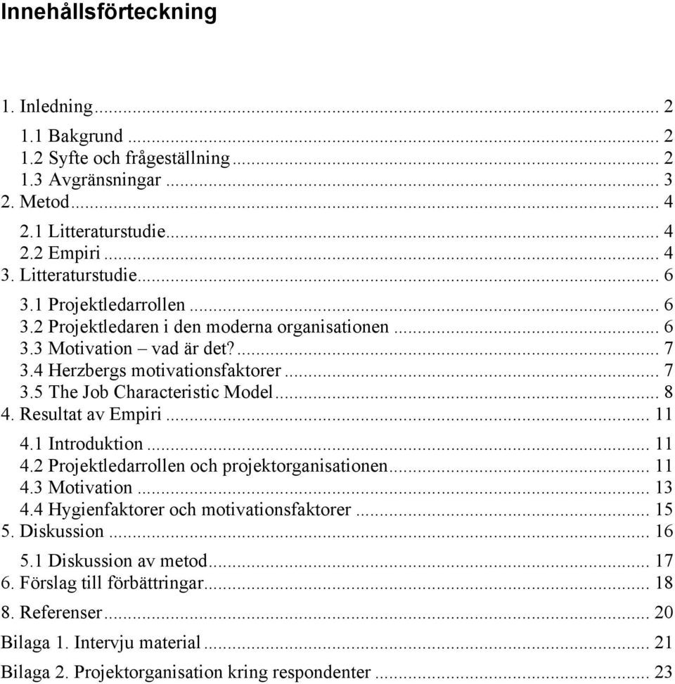 .. 8 4. Resultat av Empiri... 11 4.1 Introduktion... 11 4.2 Projektledarrollen och projektorganisationen... 11 4.3 Motivation... 13 4.4 Hygienfaktorer och motivationsfaktorer... 15 5.