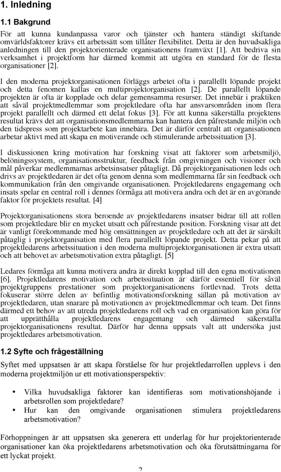 Att bedriva sin verksamhet i projektform har därmed kommit att utgöra en standard för de flesta organisationer [2].