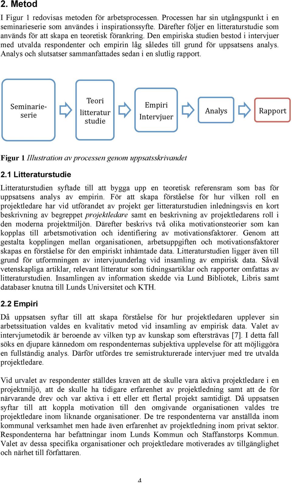 Den empiriska studien bestod i intervjuer med utvalda respondenter och empirin låg således till grund för uppsatsens analys. Analys och slutsatser sammanfattades sedan i en slutlig rapport.