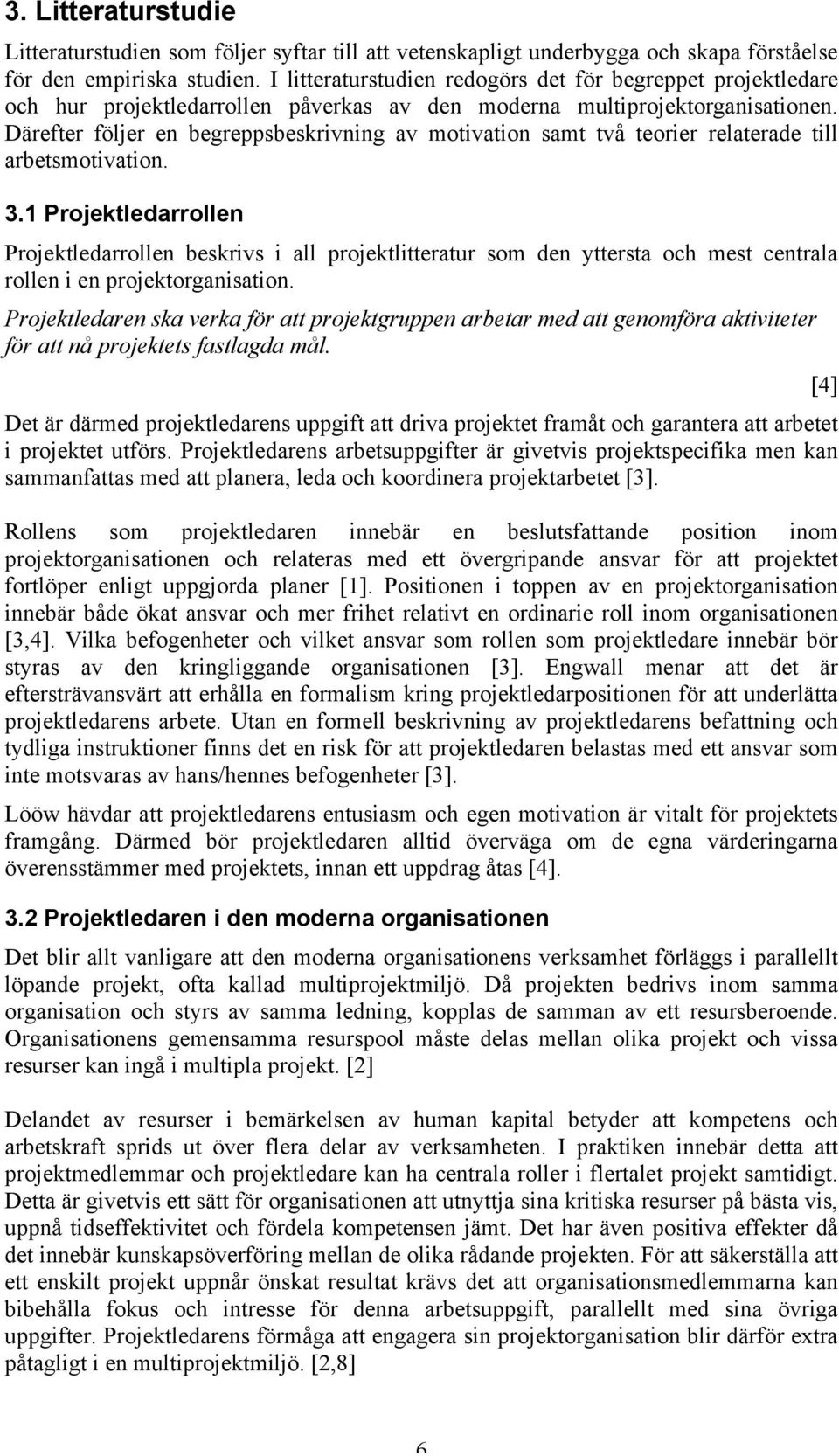 Därefter följer en begreppsbeskrivning av motivation samt två teorier relaterade till arbetsmotivation. 3.