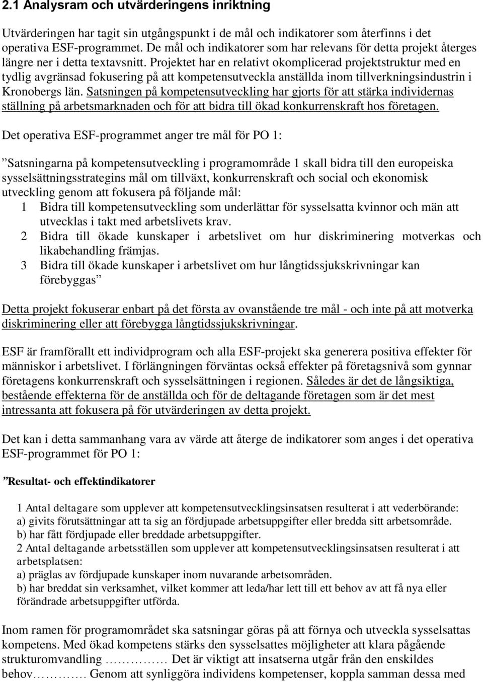 Projektet har en relativt okomplicerad projektstruktur med en tydlig avgränsad fokusering på att kompetensutveckla anställda inom tillverkningsindustrin i Kronobergs län.