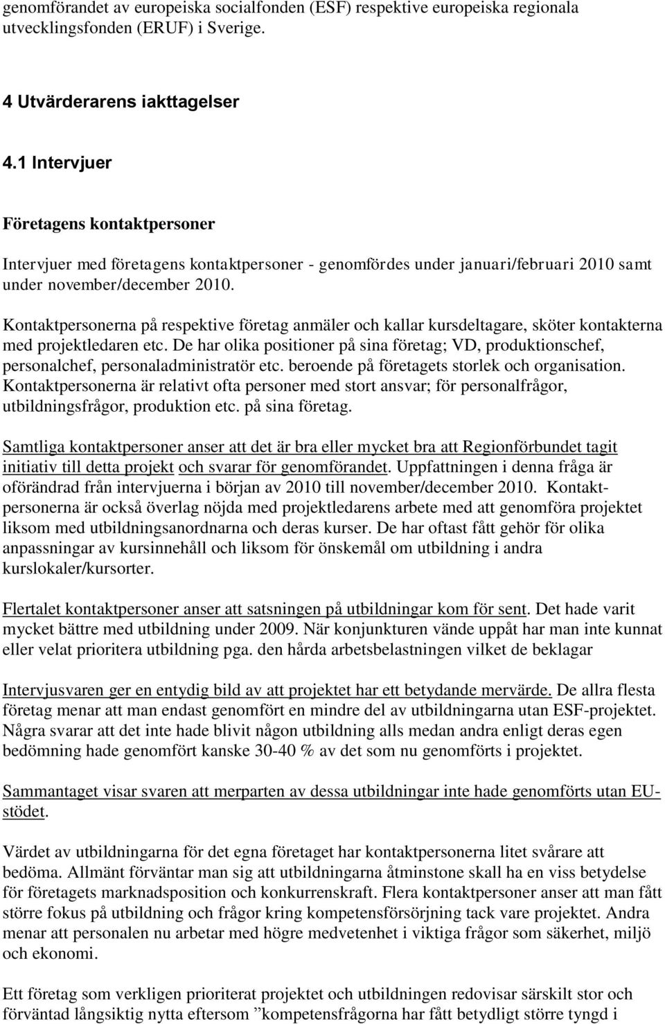 Kontaktpersonerna på respektive företag anmäler och kallar kursdeltagare, sköter kontakterna med projektledaren etc.