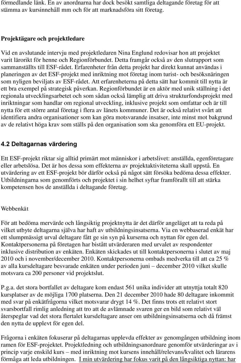 Detta framgår också av den slutrapport som sammanställts till ESF-rådet.