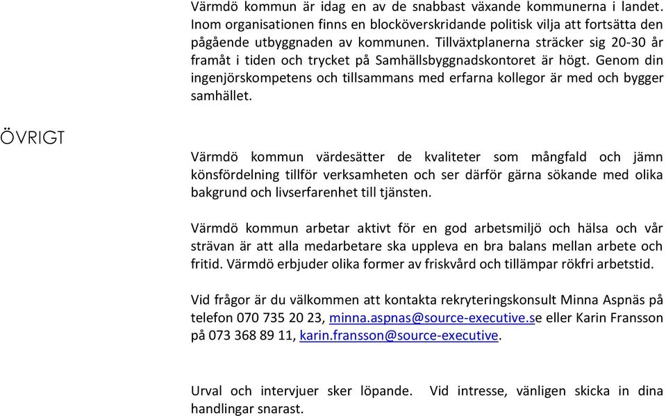 ÖVRIGT Värmdö kommun värdesätter de kvaliteter som mångfald och jämn könsfördelning tillför verksamheten och ser därför gärna sökande med olika bakgrund och livserfarenhet till tjänsten.