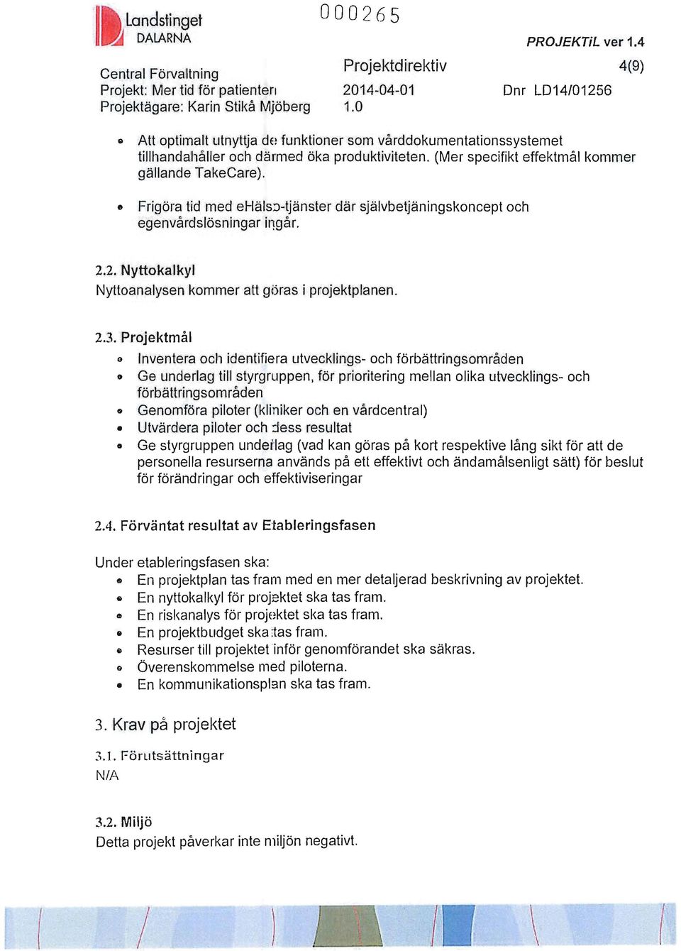 Frigöra tid med ehäls:>-tjänster där självbetjäningskoncept och egenvårdslösningar ifl9år. 2.2. Nyttokall<yl Nyttoanalysen kommer att göras i projektplanen. 2.3.