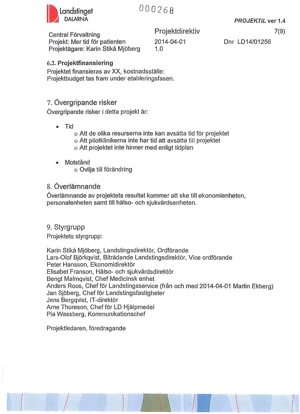 Övergripande risker Övergripande risker i detta projekt är: Tid o Att de olika resurserna inte kan avsätta tid för projektet o Att pilotklinikerna inte har tid att avsätta till projektet o Att