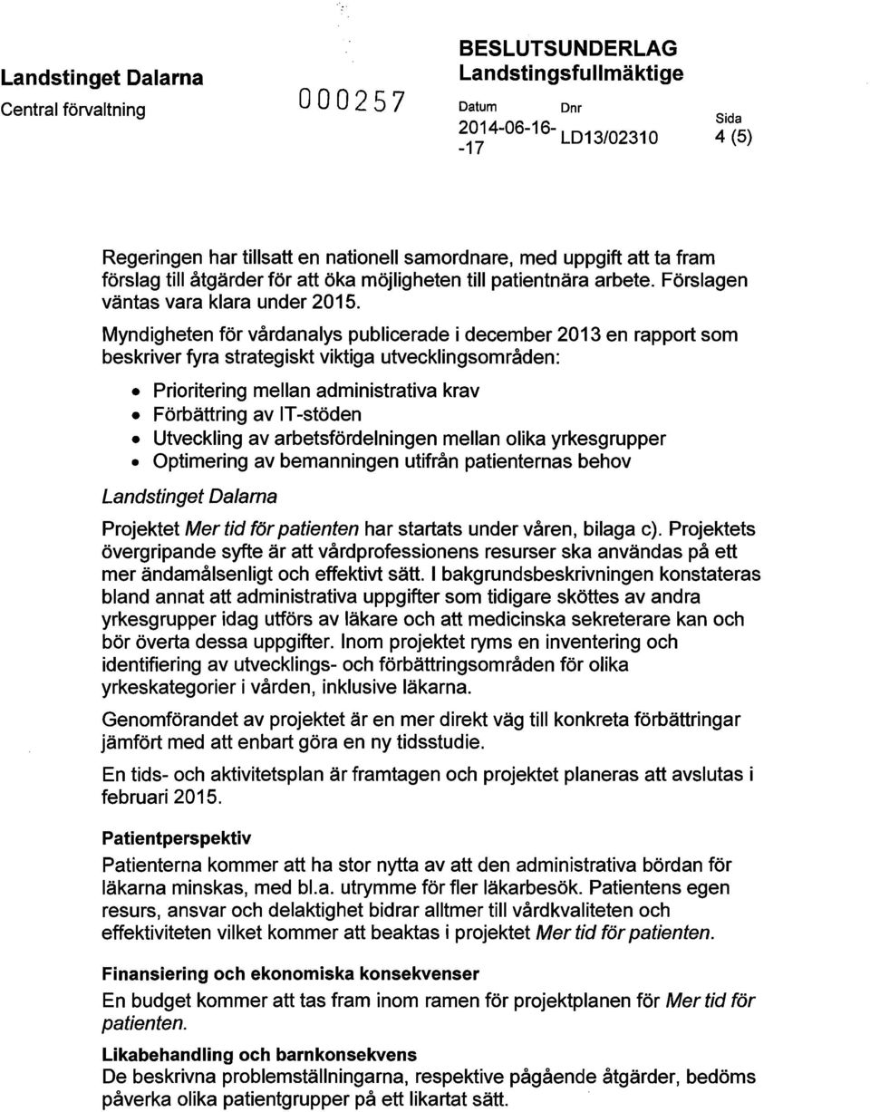 Myndigheten för vårdanalys publicerade i december 2013 en rapport som beskriver fyra strategiskt viktiga utvecklingsområden: Prioritering mellan administrativa krav Förbättring av T-stöden Utveckling