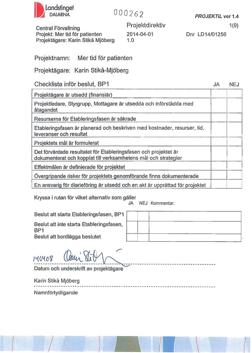 utsedda och införstådda med åtagandet Resurserna för Etablering_sfasen är säkrade Etableringsfasen är planerad och beskriven med kostnader, resurser, tid, leveranser och resultat Projektets mål är