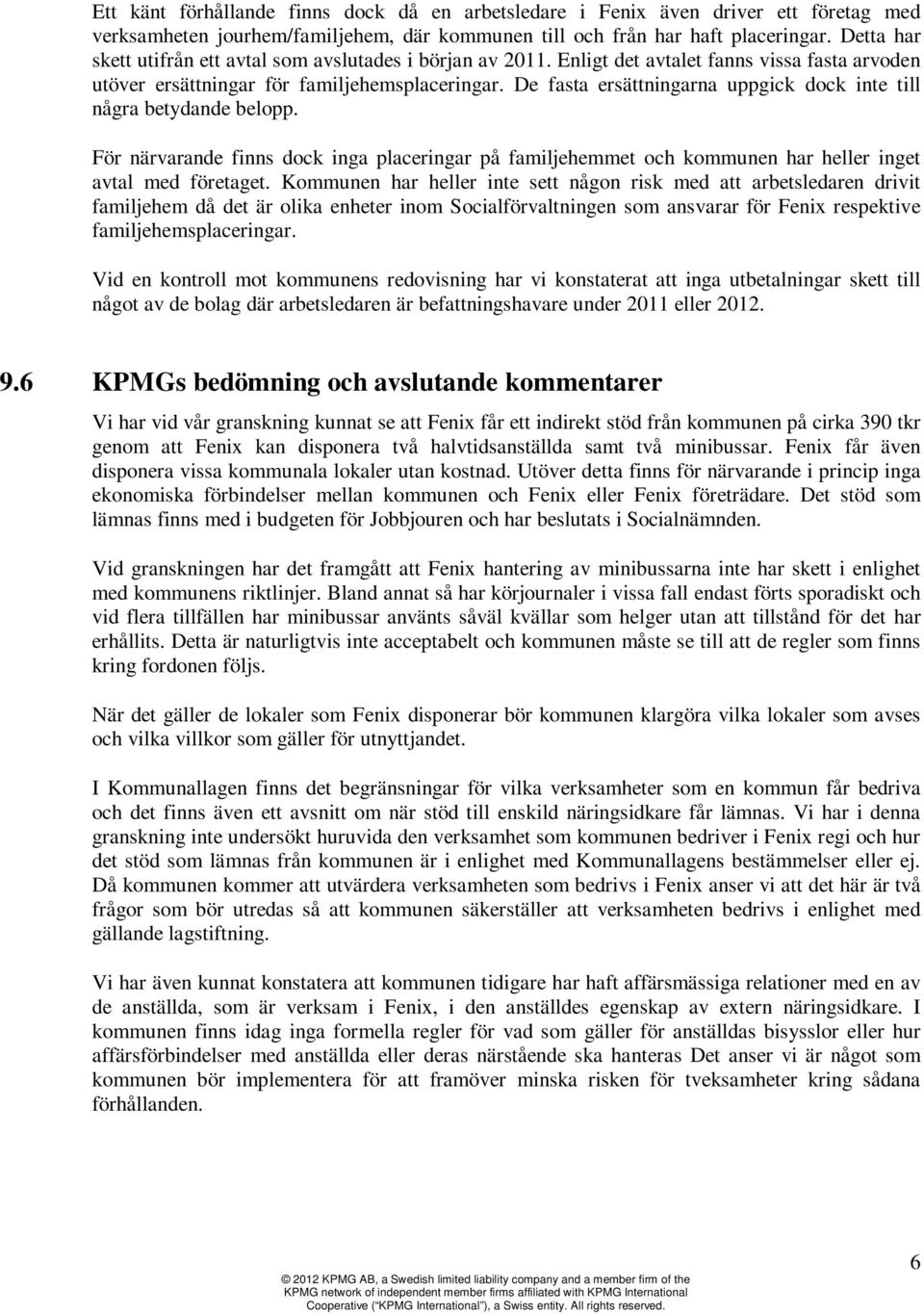 De fasta ersättningarna uppgick dock inte till några betydande belopp. För närvarande finns dock inga placeringar på familjehemmet och kommunen har heller inget avtal med företaget.