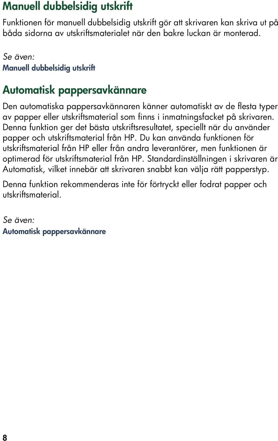 inmatningsfacket på skrivaren. Denna funktion ger det bästa utskriftsresultatet, speciellt när du använder papper och utskriftsmaterial från HP.