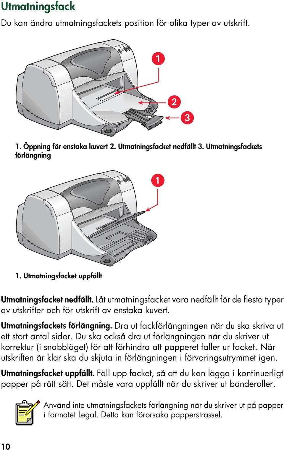 Dra ut fackförlängningen när du ska skriva ut ett stort antal sidor. Du ska också dra ut förlängningen när du skriver ut korrektur (i snabbläget) för att förhindra att papperet faller ur facket.