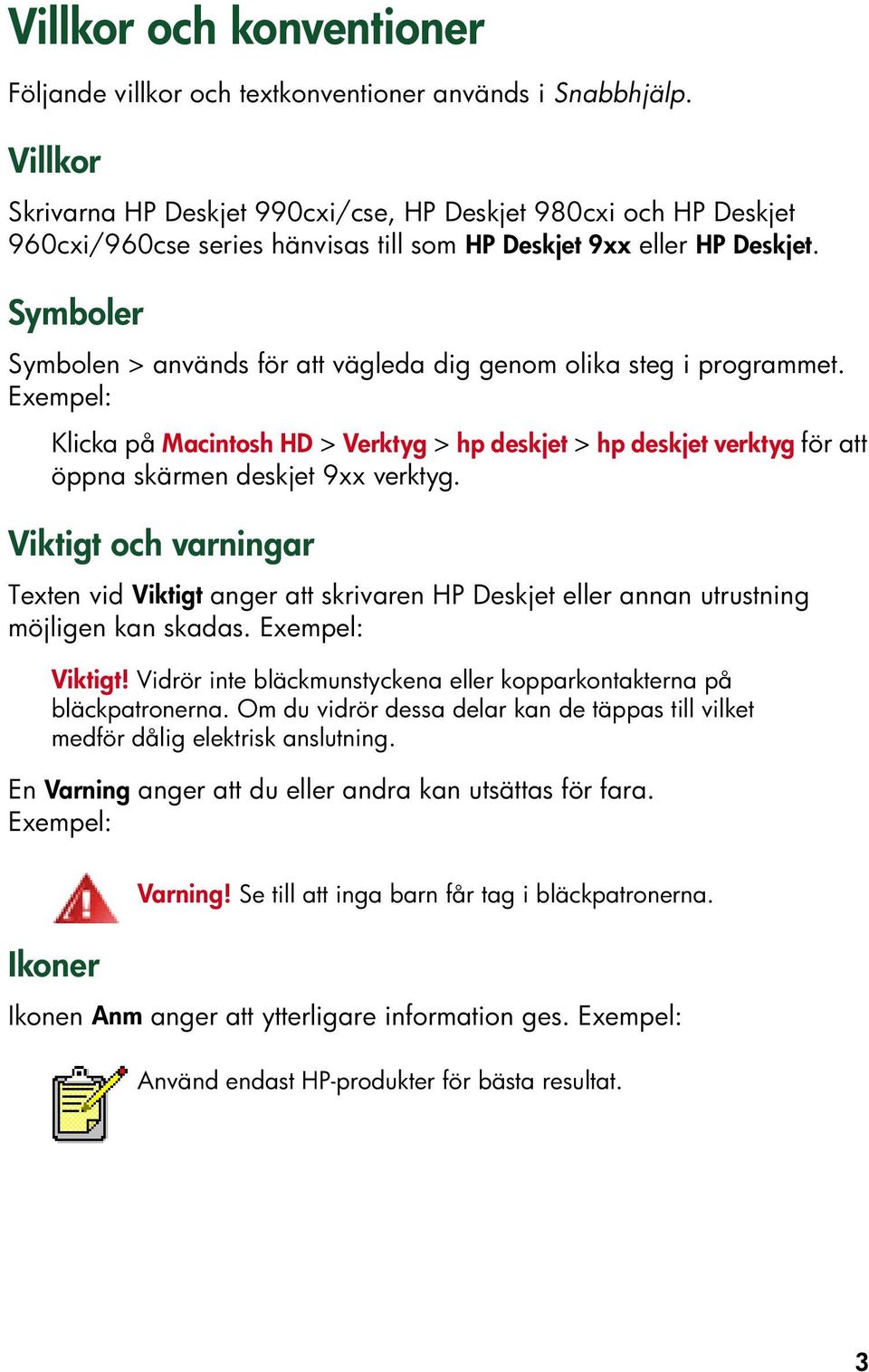 Symboler Symbolen > används för att vägleda dig genom olika steg i programmet. Exempel: Klicka på Macintosh HD > Verktyg > hp deskjet > hp deskjet verktyg för att öppna skärmen deskjet 9xx verktyg.