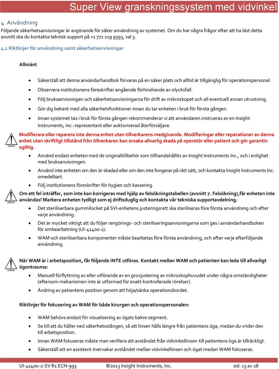 1 Riktlinjer för användning samt säkerhetsanvisningar Allmänt Säkerställ att denna användarhandbok förvaras på en säker plats och alltid är tillgänglig för operationspersonal.