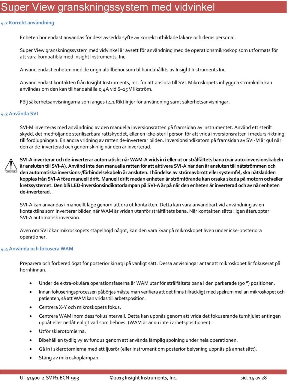 Använd endast enheten med de originaltillbehör som tillhandahållits av Insight Instruments Inc. Använd endast kontakten från Insight Instruments, Inc. för att ansluta till SVI.