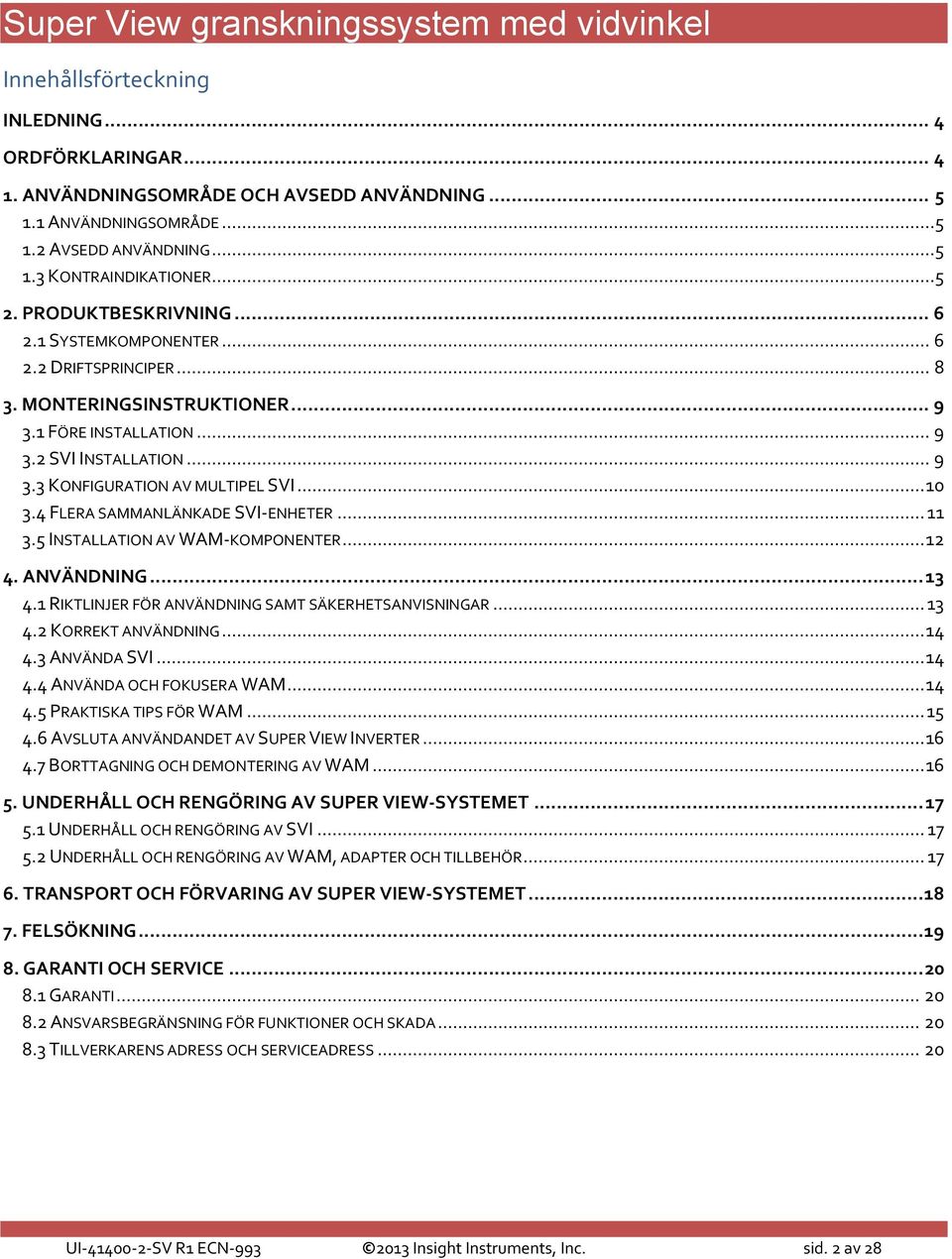 .. 10 3.4 FLERA SAMMANLÄNKADE SVI-ENHETER... 11 3.5 INSTALLATION AV WAM-KOMPONENTER... 12 4. ANVÄNDNING... 13 4.1 RIKTLINJER FÖR ANVÄNDNING SAMT SÄKERHETSANVISNINGAR... 13 4.2 KORREKT ANVÄNDNING.