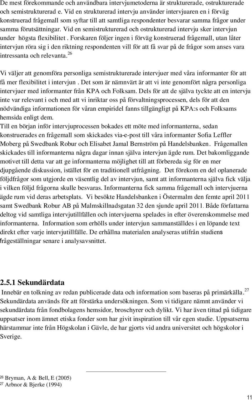 Vid en semistrukturerad och ostrukturerad intervju sker intervjun under högsta flexibilitet.