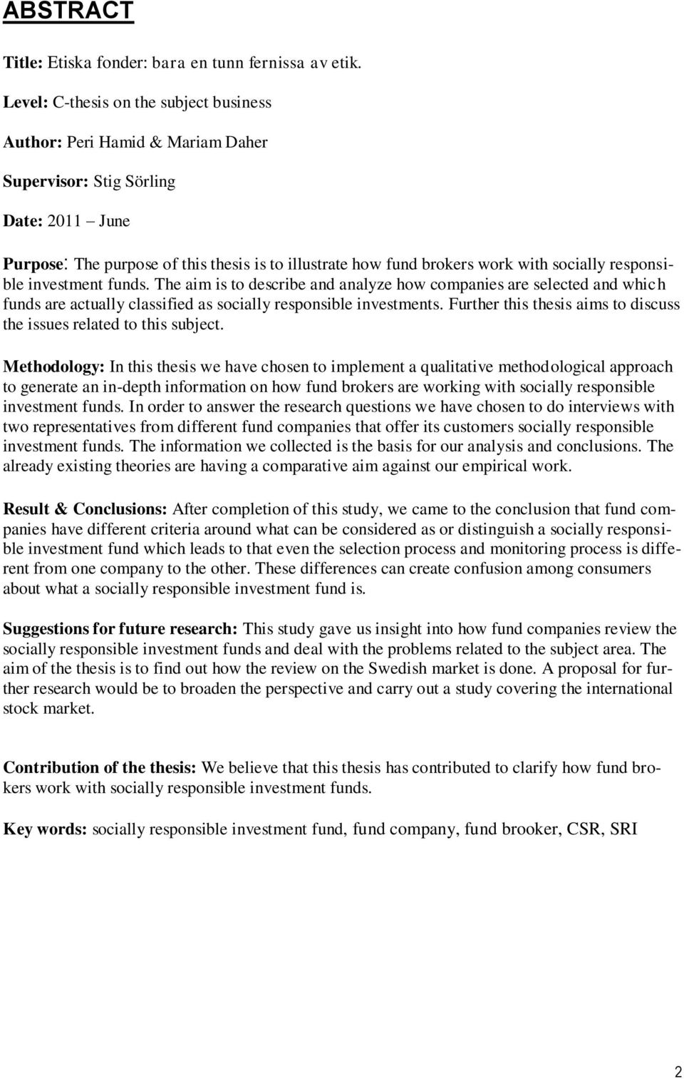 socially responsible investment funds. The aim is to describe and analyze how companies are selected and which funds are actually classified as socially responsible investments.