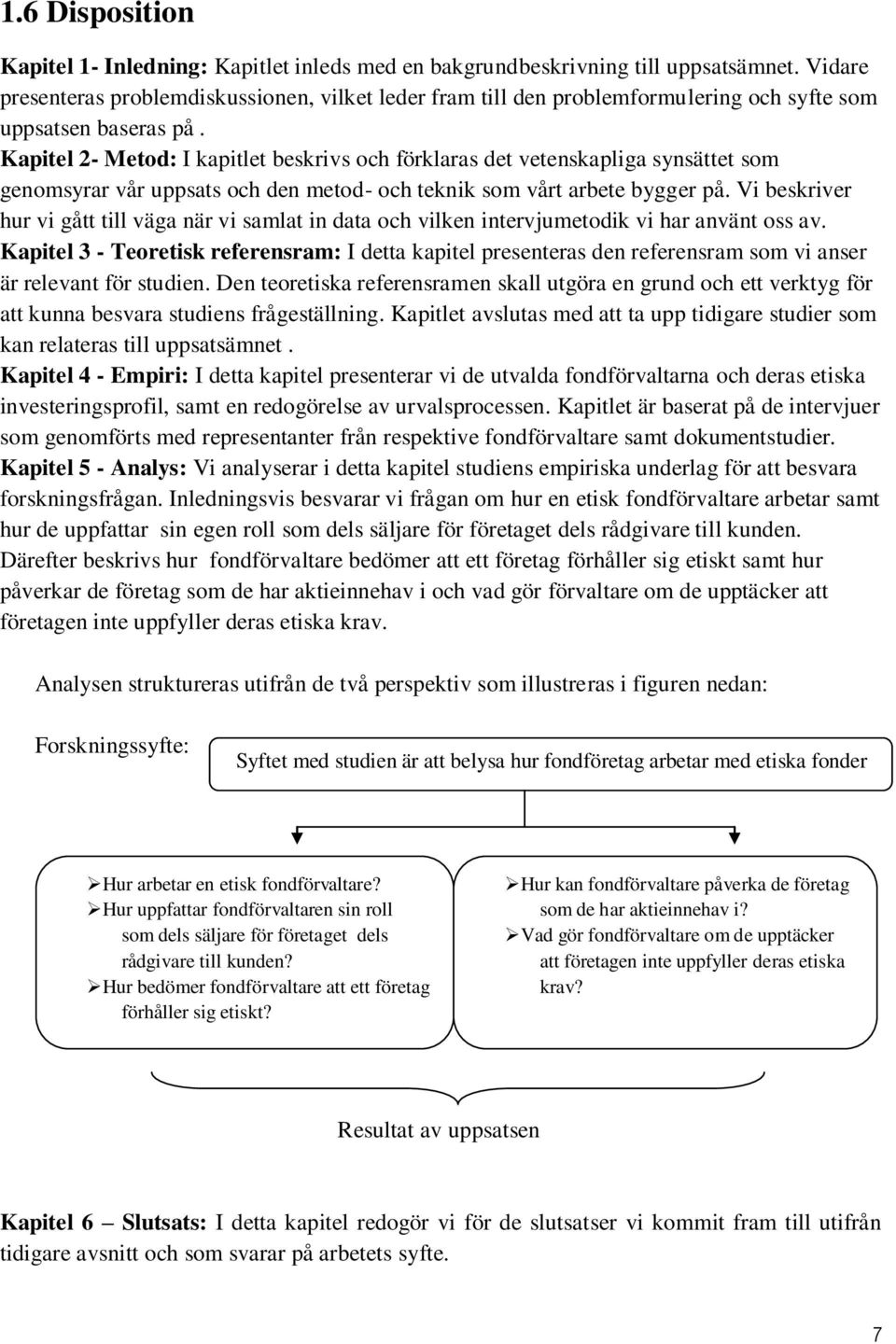 Kapitel 2- Metod: I kapitlet beskrivs och förklaras det vetenskapliga synsättet som genomsyrar vår uppsats och den metod- och teknik som vårt arbete bygger på.