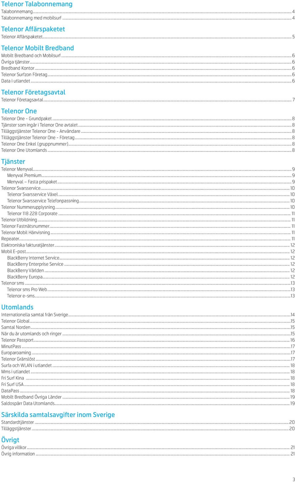 ..8 Tjänster som ingår i Telenor One avtalet...8 Tilläggstjänster Telenor One - Användare...8 Tilläggstjänster Telenor One - Företag...8 Telenor One Enkel (gruppnummer)...8 Telenor One Utomlands.