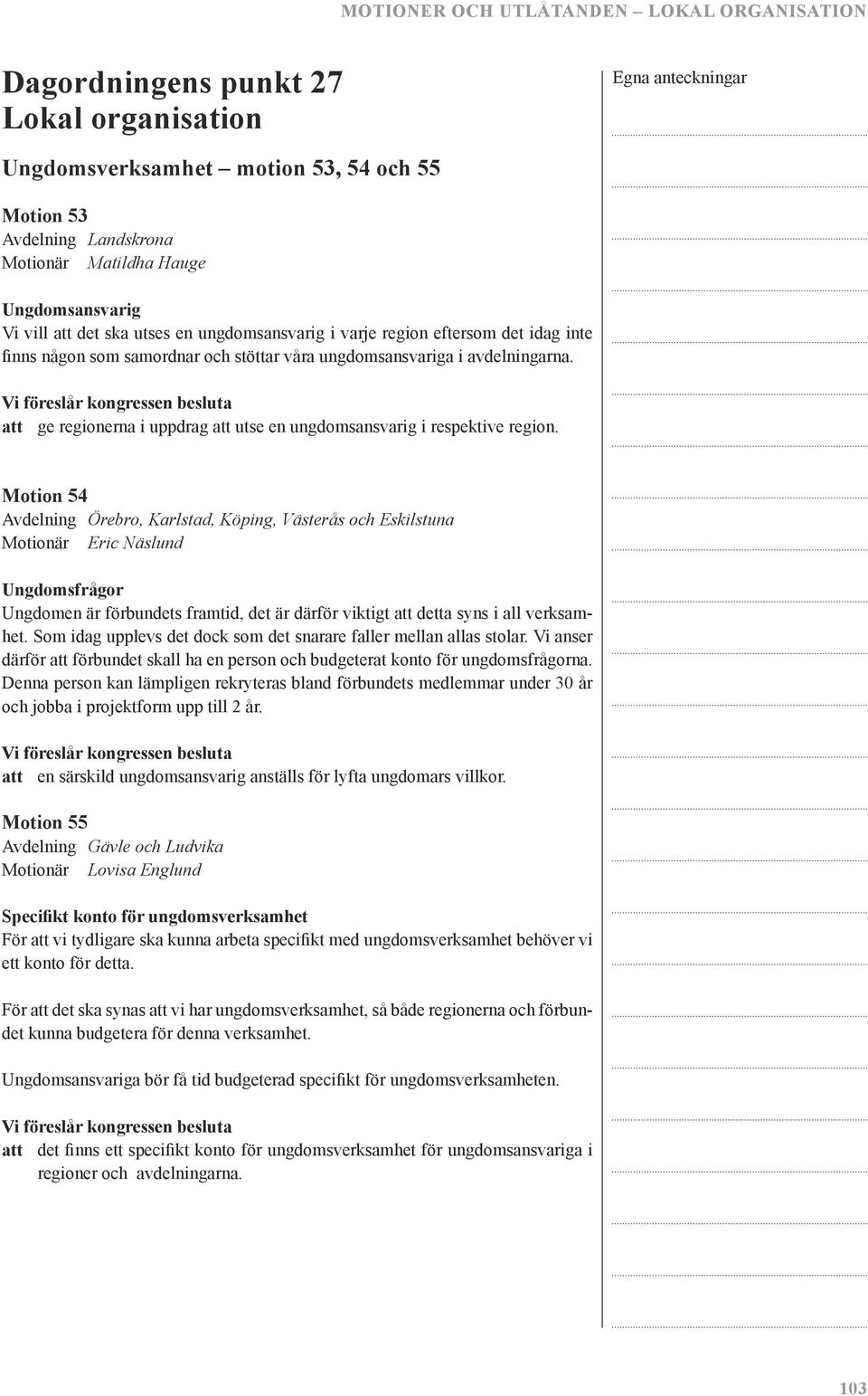 Motion 54 Avdelning Örebro, Karlstad, Köping, Västerås och Eskilstuna Motionär Eric Näslund Ungdomsfrågor Ungdomen är förbundets framtid, det är därför viktigt att detta syns i all verksamhet.