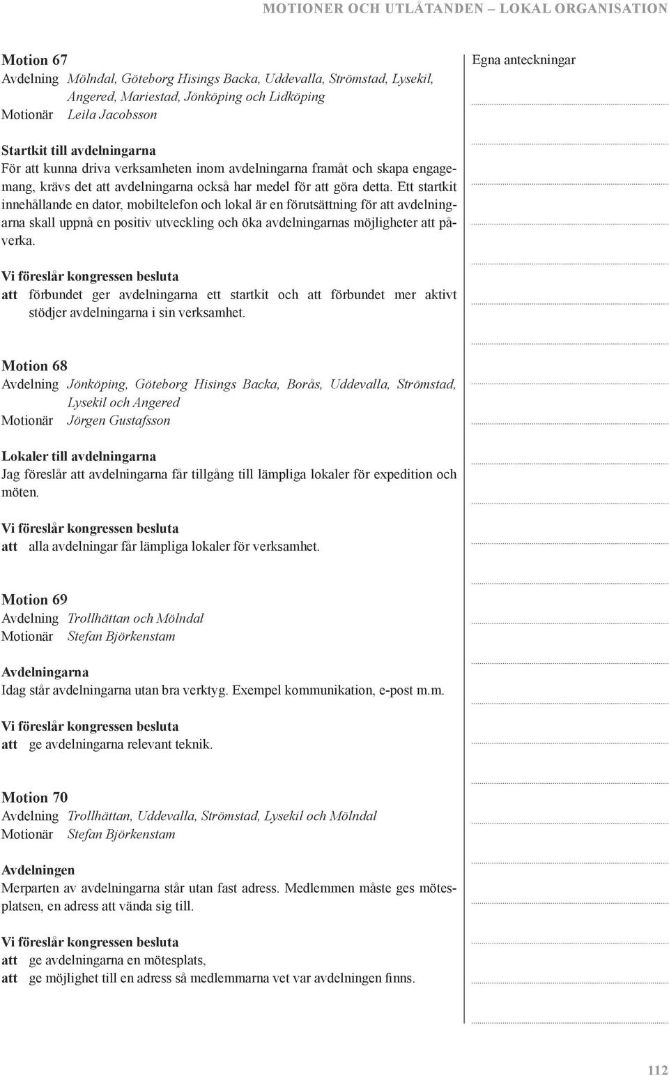 Ett startkit innehållande en dator, mobiltelefon och lokal är en förutsättning för att avdelningarna skall uppnå en positiv utveckling och öka avdelningarnas möjligheter att påverka.