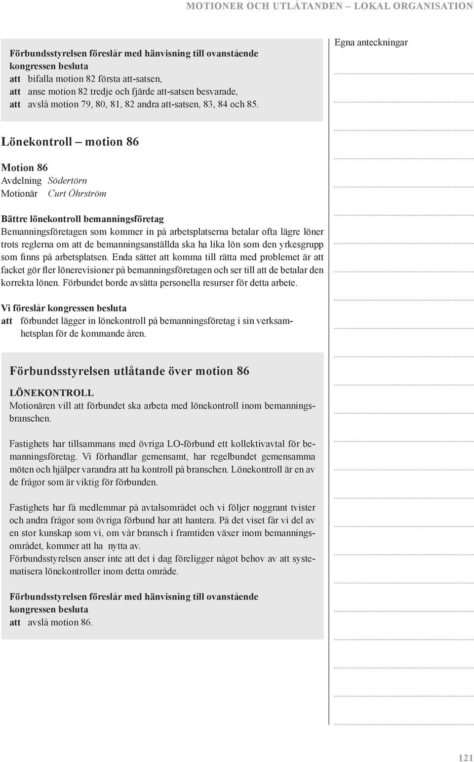 Lönekontroll motion 86 Motion 86 Avdelning Södertörn Motionär Curt Öhrström Bättre lönekontroll bemanningsföretag Bemanningsföretagen som kommer in på arbetsplatserna betalar ofta lägre löner trots