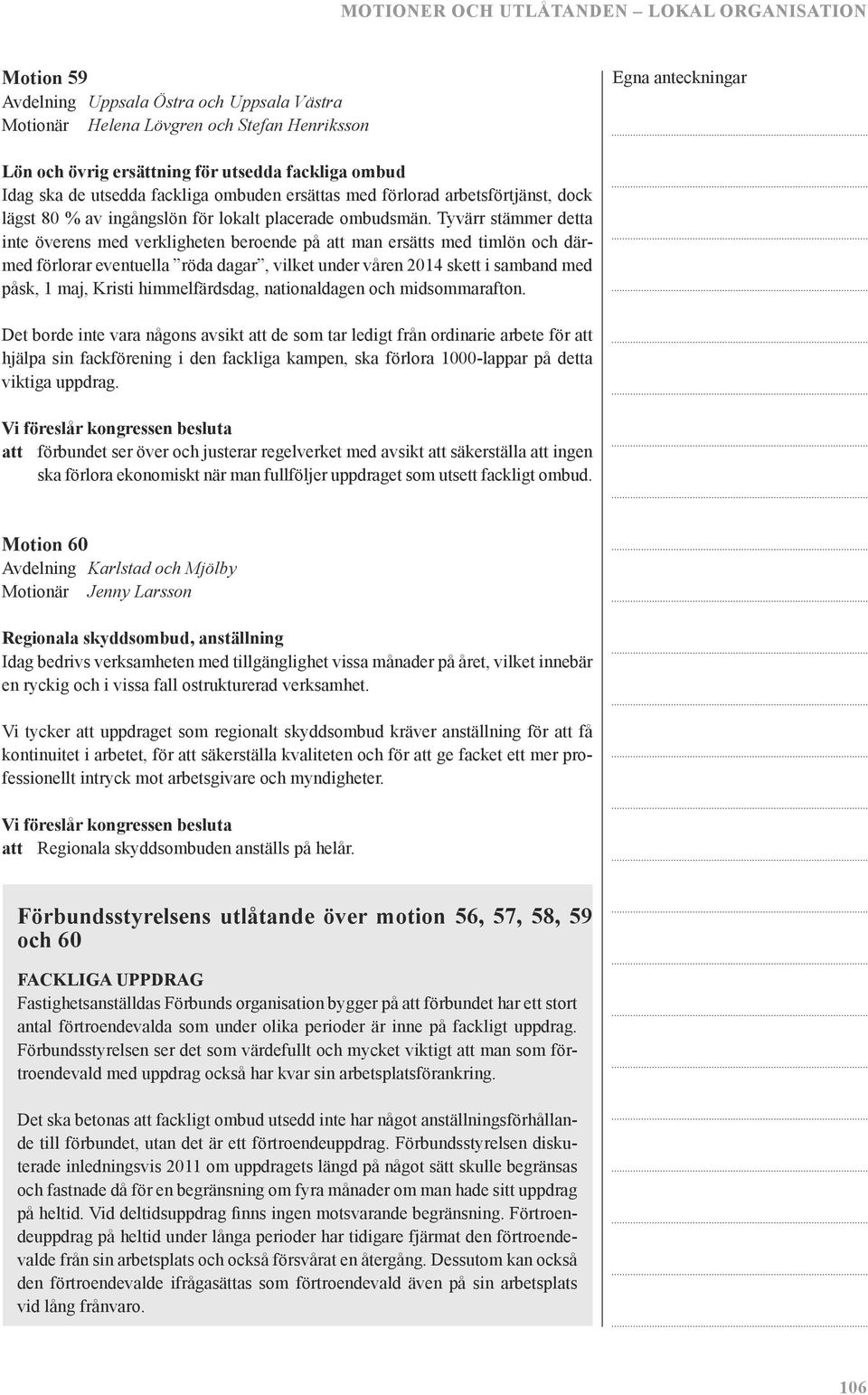 Tyvärr stämmer detta inte överens med verkligheten beroende på att man ersätts med timlön och därmed förlorar eventuella röda dagar, vilket under våren 2014 skett i samband med påsk, 1 maj, Kristi