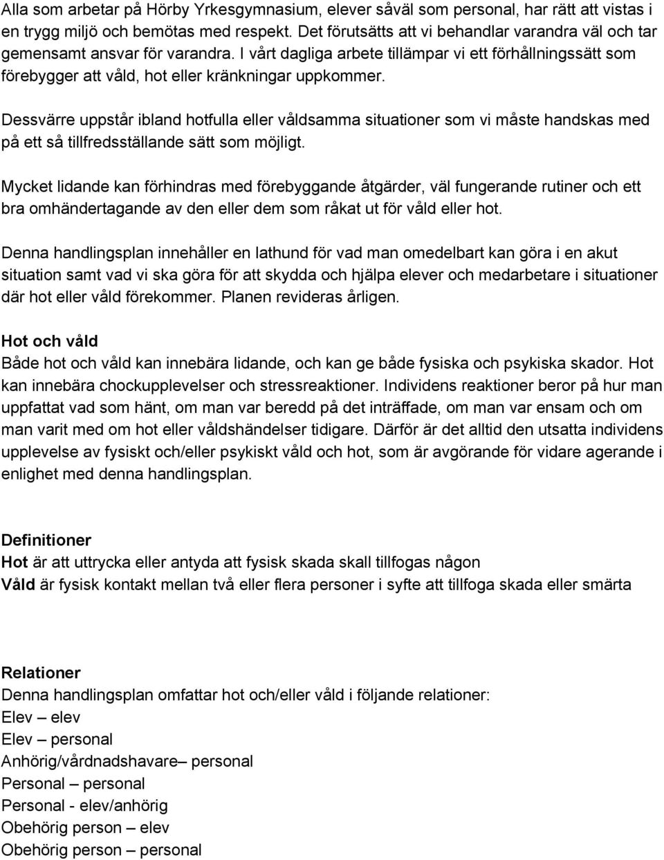 Dessvärre uppstår ibland hotfulla eller våldsamma situationer som vi måste handskas med på ett så tillfredsställande sätt som möjligt.