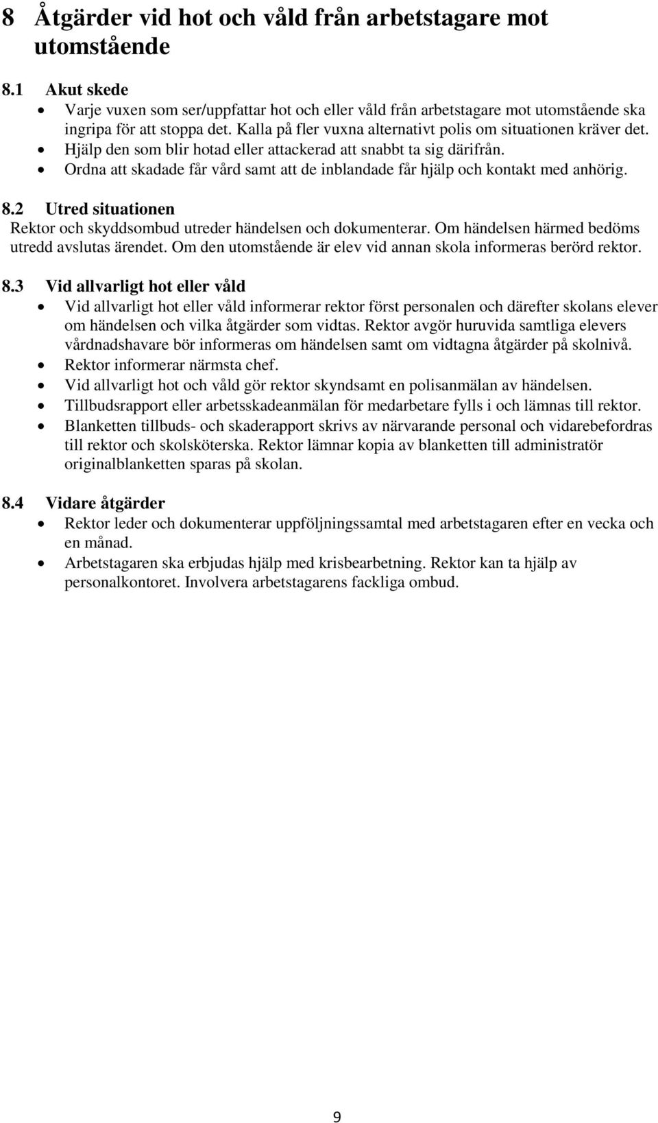 Ordna att skadade får vård samt att de inblandade får hjälp och kontakt med anhörig. 8.2 Utred situationen Rektor och skyddsombud utreder händelsen och dokumenterar.